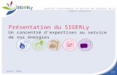 [1] Syndicat Intercommunal de Gestion des Energies de la Région Lyonnaise Présentation du SIGERLy Un concentré d’expertises au service de vos énergies.