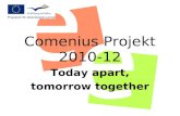 Comenius Projekt 2010-12 Today apart, tomorrow together.