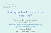 How gradual is sound change? Venice International University Phonetic and technological aspects of speaker characteristics Anna Rühl 19. Oktober 2007 LMU.