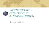 WORTSCHATZ - PRAKTISCHE AUSWIRKUNGEN F. Ludescher.