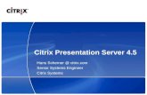 Citrix Presentation Server 4.5 Hans Schemer @ citrix.com Senior Systems Engineer Citrix Systems.