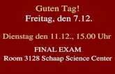 Guten Tag! Freitag, den 7.12. Dienstag den 11.12., 15.00 Uhr FINAL EXAM Room 3128 Schaap Science Center.