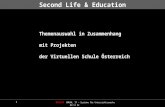 1 ViS:AT BMUKK, IT – Systeme für Unterrichtszwecke 03/11 EZ Second Life & Education Themenauswahl in Zusammenhang mit Projekten der Virtuellen Schule Österreich.