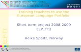 ELP-TT Training teachers to use the European Language Portfolio Short-term project 2008-2009 ELP_TT2 Heike Speitz, Norway.