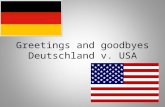Greetings and goodbyes Deutschland v. USA. Formal or Informal? In Deutschland, the greeting we use depends on how familiar you are with the other person.