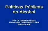 Políticas Públicas en Alcohol Prof. Dr. Ronaldo Laranjeira Universidade Federal de São Paulo Setembro 2005.
