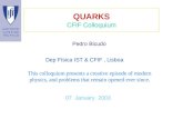 QUARKS CFIF Colloquium 07 January 2003 Pedro Bicudo This colloquium presents a creative episode of modern physics, and problems that remain opened ever.
