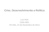 Crise, Desenvolvimento e Política Luís Mah CESA-ISEG FD-UNL, 21 de Novembro de 2012.