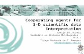 Cooperating agents for 3-D scientific data interpretation Artigo de Journal Seminário em Sistemas Multiagentes - 2013.1 Thiago Manhente de C. Marques tmarques@puc-rio.br.