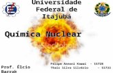Universidade Federal de Itajubá Química Nuclear Felipe Annoni Kawai - 15728 Thaís Silva Silvério - 15733 Prof. Élcio Barrak.