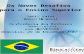 Os Novos Desafios para o Ensino Superior Jamil Salmi Banco Mundial Conferêmcia dos Reitores Brasileiros com UNIVERSIA Brasilia, 29 de Novembro 2007.