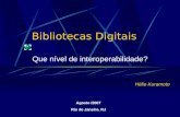 Bibliotecas Digitais Que nível de interoperabilidade? Maio, 2001 Belo Horizonte Agosto /2007 Rio de Janeiro, RJ Hélio Kuramoto.
