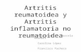 Artritis reumatoidea y Artritis inflamatoria no reumatoidea Integrantes: Marcela Gazmuri Carolina López Francisco Pacheco Eric Zúñiga.