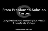 From Problem to Solution, Faster: Using Interviews to Improve your Process and Accelerate Delivery