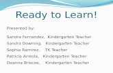 Ready to Learn! Presented by: Sandra Fernandez, Kindergarten Teacher Sandra Downing, Kindergarten Teacher Sophia Ramirez, TK Teacher Patricia Arreola,