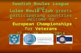 Swedish Boules League and Lulea Boule Club greets participating countries welcome to ” European Championships” for Veterans 27 to 29 June 2014.