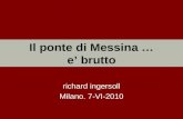 Richard ingersoll Milano. 7-VI-2010 Il ponte di Messina … e brutto.