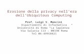 Erosione della privacy nellera dellUbiquitous Computing Prof. Luigi V. Mancini Dipartimento di Informatica Università di Roma La Sapienza Via Salaria.