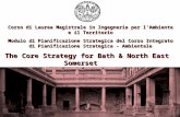 The Core Strategy for Bath & North East Somerset Corso di Laurea Magistrale in Ingegneria per lAmbiente e il Territorio Modulo di Pianificazione Strategica.