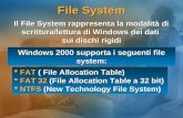 Windows 2000 supporta i seguenti file system: FAT ( File Allocation Table) FAT ( File Allocation Table) FAT 32 (File Allocation Table a 32 bit) FAT 32.