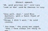 Direct speech "Oh, good gracious me!" said Lucy "Look at him" said Mr Emerson to Lucy "Very well, dear," said Miss Bartlett, with a faint flush of pleasure.