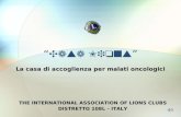 Casa Lions La casa di accoglienza per malati oncologici THE INTERNATIONAL ASSOCIATION OF LIONS CLUBS DISTRETTO 108L – ITALY.