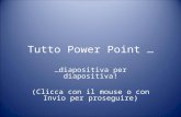 Tutto Power Point … …diapositiva per diapositiva! (Clicca con il mouse o con Invio per proseguire)