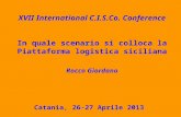 XVII International C.I.S.Co. Conference Catania, 26-27 Aprile 2013 In quale scenario si colloca la Piattaforma logistica siciliana Rocco Giordano.