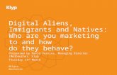 Digital Aliens, Immigrants and Natives: Who are you marketing to and how do they behave? David Perkins (Managing Director at Klyp)