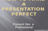 How to make a presentation  perfect- Take some tips, master some skills and present perfectly