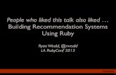 People who liked this talk also liked … Building Recommendation Systems Using Ruby