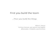 First you build the team, then you build the things