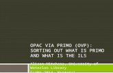 OPAC Via Primo (OvP): Sorting Out What is Primo and What is the ILS
