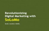 Revolutionizing digital marketing with SoLoMo (social, location and mobile)