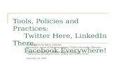 Tools, Policies and Practices: Twitter Here, LinkedIn There, Facebook Everywhere! Social Media Policies for Organizations.