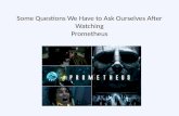 Some Questions We Have to Ask Ourselves After Watching the Movie Prometheus