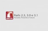 Rails 2.3, 3.0 and 3.1 - RubyConfBR - 26oct2010