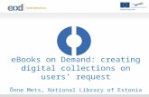 eBooks on Demand: creating digital collections on users' request - Onne Mets, Activity leader of dissemination in EOD project, National Library of Estonia