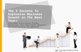 The 3 Secrets To Explosive Business Growth in The Next Year!
