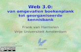 Web 3.0: van omgevallen boekenplank tot georganiseerde kennisbank Frank van Harmelen Vrije Universiteit Amsterdam Creative Commons License: allowed to.
