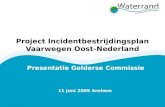 Project Incidentbestrijdingsplan Vaarwegen Oost-Nederland Presentatie Gelderse Commissie 11 juni 2009 Arnhem.