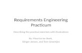 Requirements Engineering Practicum Describing the practical exercises with illustrations By: Maurice ter Beek, Slinger Jansen, and Tom Groentjes.