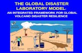 GLOBAL VOLCANO DISASTER RESILIENCE. AN INTEGRATED FRAMEWORK DEMONSTRATION OF THE GLOBAL DISASTER LABORATORY MODEL