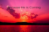 Because He Is Coming