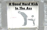 A Good Hard Kick In The Ass