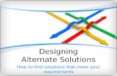 Designing Alternate Solutions: How to Find Solutions That Meet Your Requirements
