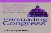 Persuading Congress: A Practical Guide to Parlaying an Understanding of Congressional Folkways and Dynamics into Successful Advocacy on Capitol Hill: How to Spend Less and Get More