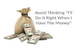 Avoid Thinking About Doing It Right When You Have Money