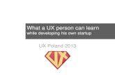 What a UX person can learn while developing his own startup (UX Poland 2013)
