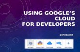 Using Google's Cloud - for Developers